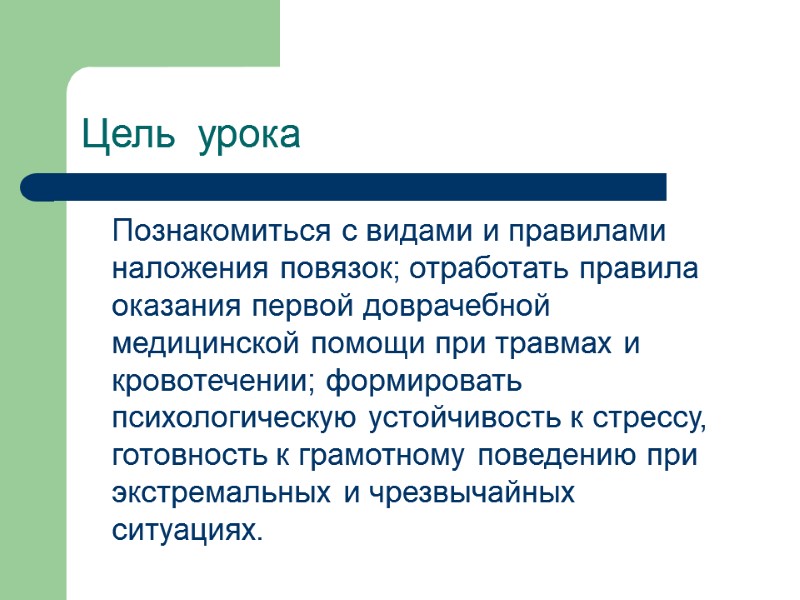 Цель  урока   Познакомиться с видами и правилами наложения повязок; отработать правила